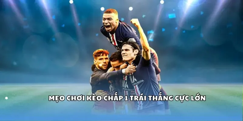 Mẹo chơi kèo chấp 1 trái thắng cực lớn