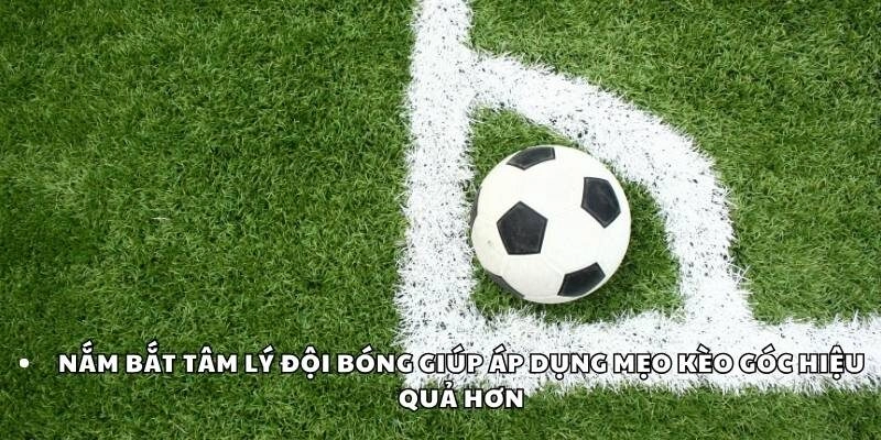 Hiểu tâm lý đội giúp chơi kèo góc hiệu quả