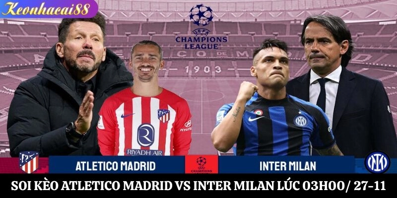 Soi Kèo Atletico Madrid vs Inter Milan Lúc 03h00 Ngày 27-11