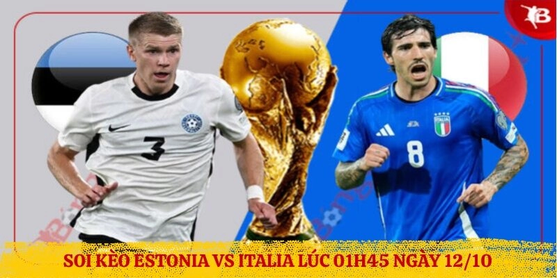 Soi Kèo Estonia vs Italia Lúc 01h45 Ngày 12/10
