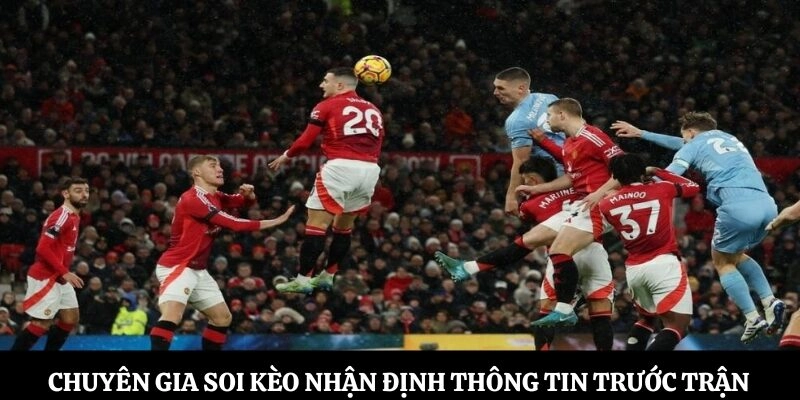 Chuyên gia soi kèo nhận định thông tin trước trận