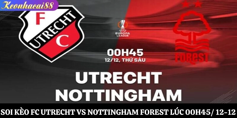 Soi Kèo FC Utrecht vs Nottingham Forest Lúc 00h45 Ngày 12-12