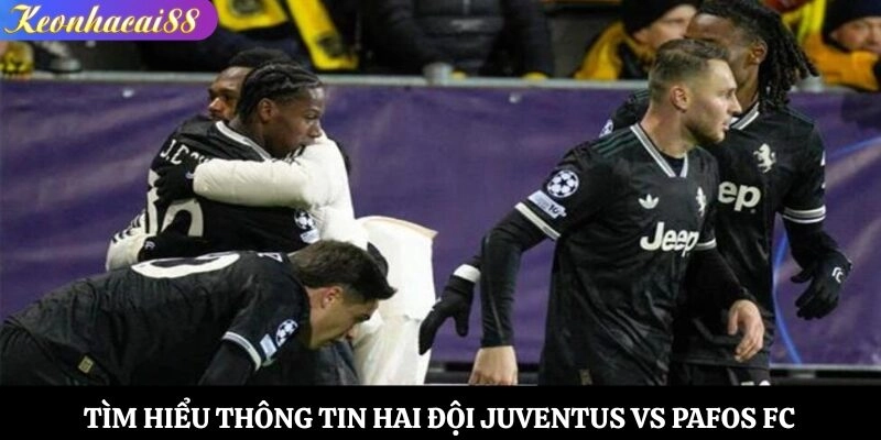Tìm hiểu thông tin hai đội Juventus vs Pafos FC