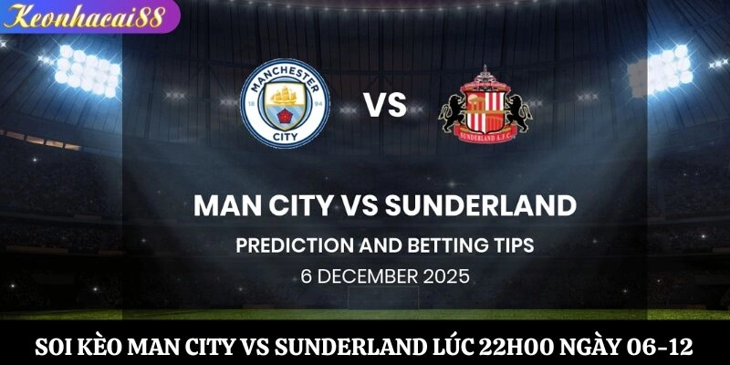 Soi Kèo Man City vs Sunderland Lúc 22h00 Ngày 06-12