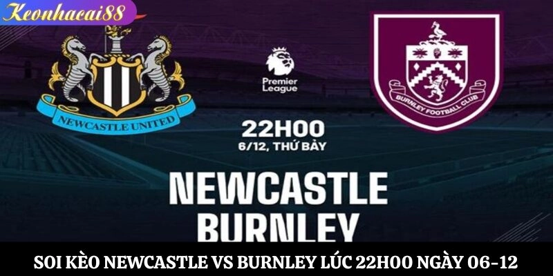 Soi Kèo Newcastle vs Burnley Lúc 22h00 Ngày 06-12